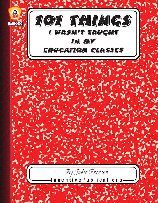 101 Things I Wasn't Taught in My Education Classes
